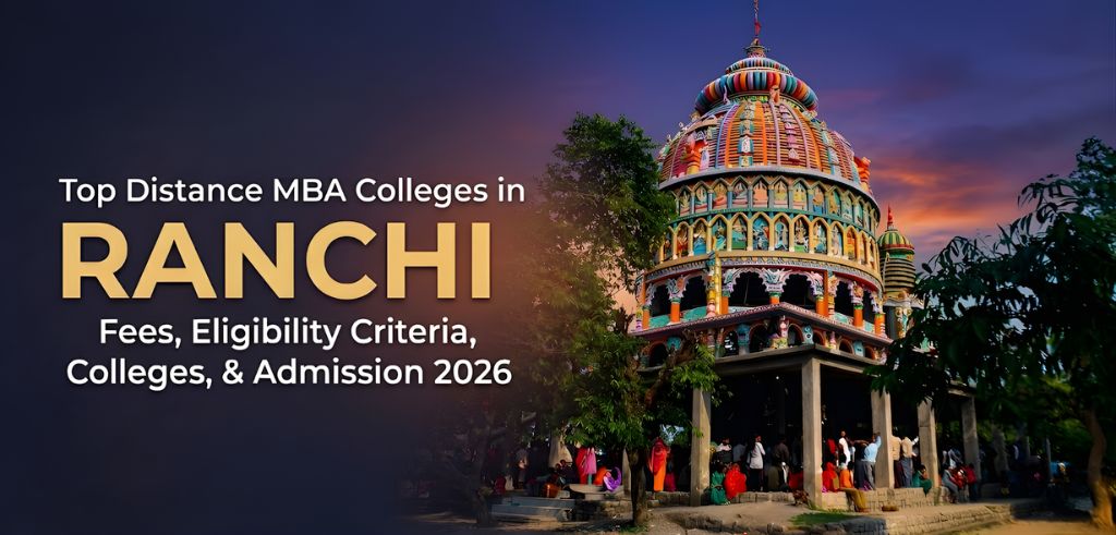 Top Distance MBA Colleges in Ranchi: Fees, Eligibility Criteria, Colleges, & Admission 2026