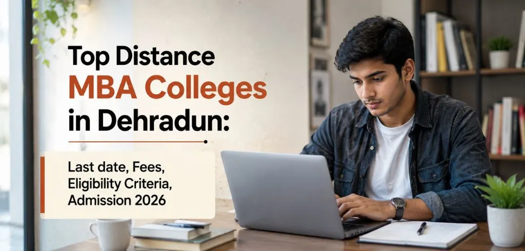 Top Distance MBA Colleges in Dehradun: Last Date, Fees, Eligibility Criteria & Admission 2026 Top Distance MBA Colleges in Dehradun: Last Date, Fees, Eligibility Criteria & Admission 2026
