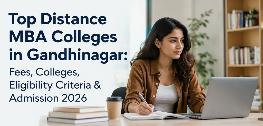 Top Distance MBA Colleges in Gandhinagar: Fees, Colleges, Eligibility Criteria & Admission 2026